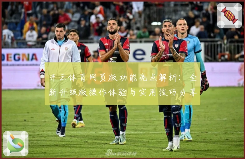 开云体育网页版功能亮点解析：全新升级版操作体验与实用技巧分享