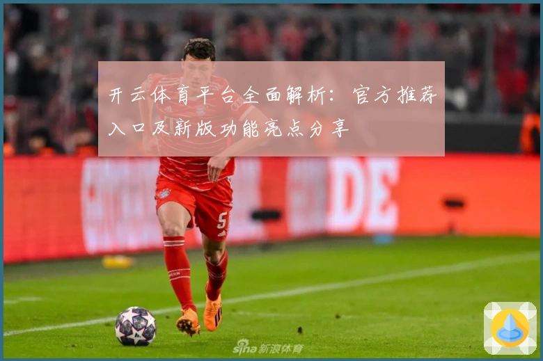 开云体育平台全面解析:官方推荐入口及新版功能亮点分享