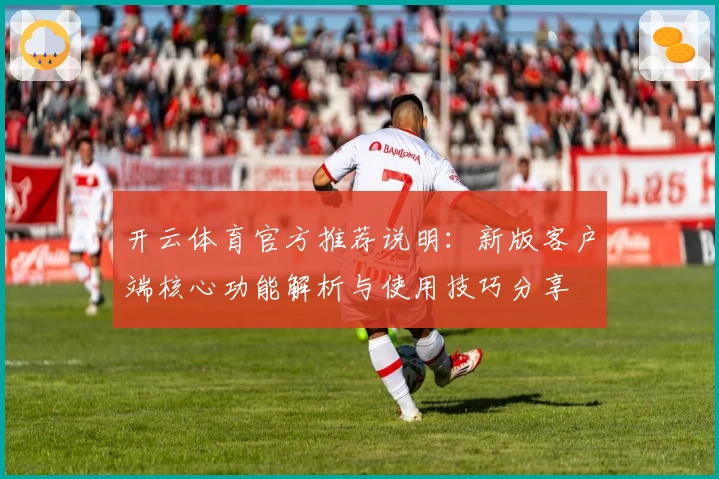 开云体育官方推荐说明：新版客户端核心功能解析与使用技巧分享