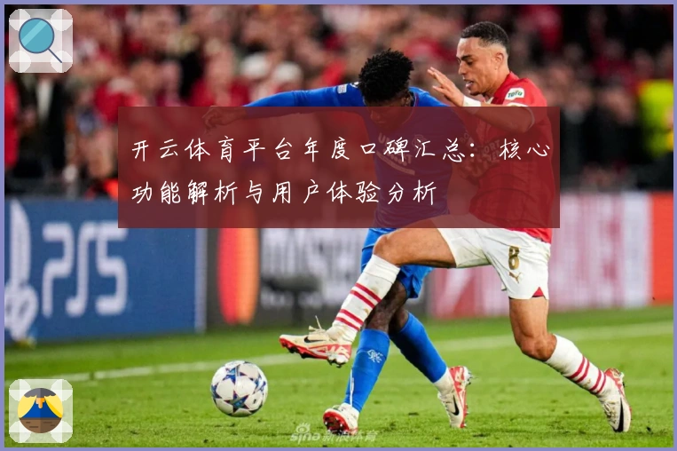 开云体育平台年度口碑汇总：核心功能解析与用户体验分析