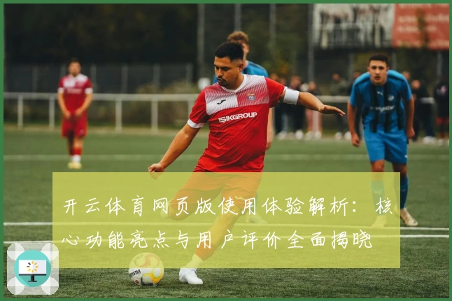 开云体育网页版使用体验解析：核心功能亮点与用户评价全面揭晓