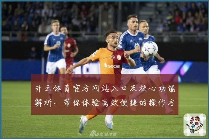 开云体育官方网站入口及核心功能解析，带你体验高效便捷的操作方式